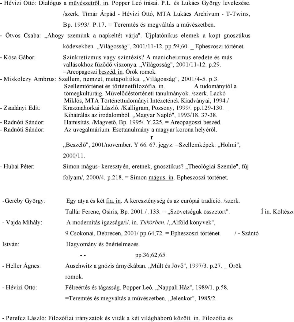 - Kósa Gábor: Szinkretizmus vagy szintézis? A manicheizmus eredete és más vallásokhoz fűződő viszonya. Világosság", 2001/11-12. p.29. =Areopagoszi beszéd. in. Örök romok.