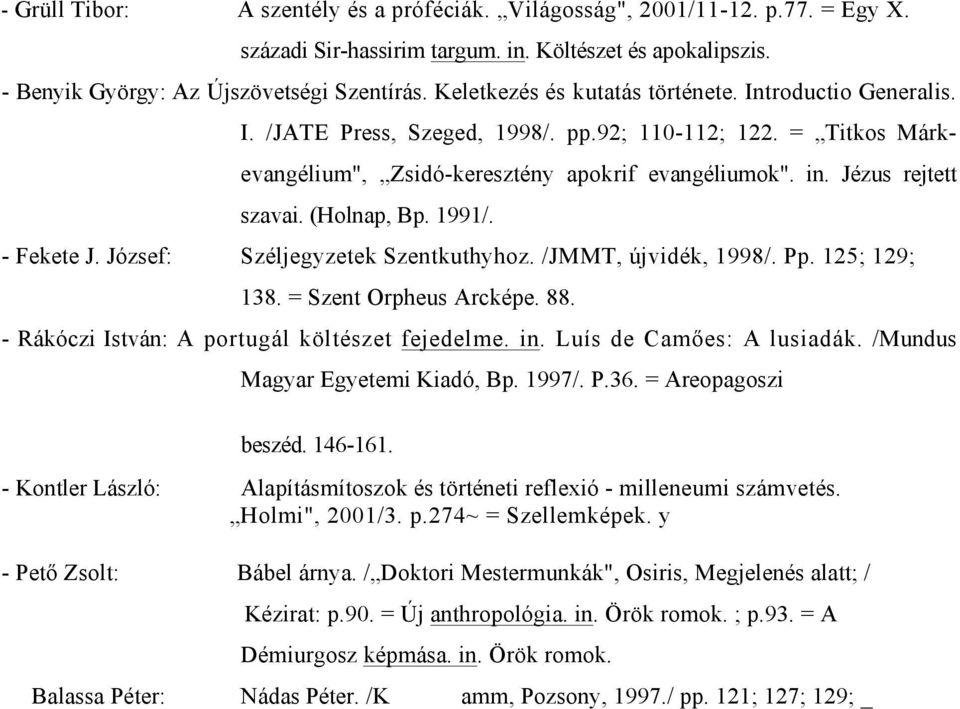 (Holnap, Bp. 1991/. - Fekete J. József: Széljegyzetek Szentkuthyhoz. /JMMT, újvidék, 1998/. Pp. 125; 129; 138. = Szent Orpheus Arcképe. 88. - Rákóczi István: A portugál költészet fejedelme. in.