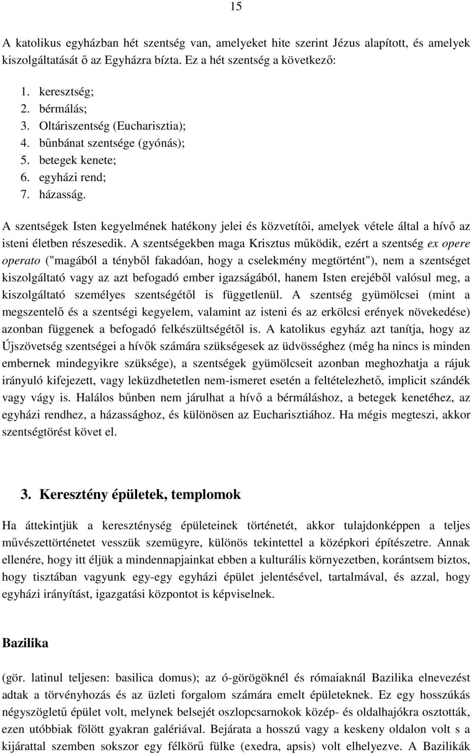 A szentségek Isten kegyelmének hatékony jelei és közvetítıi, amelyek vétele által a hívı az isteni életben részesedik.