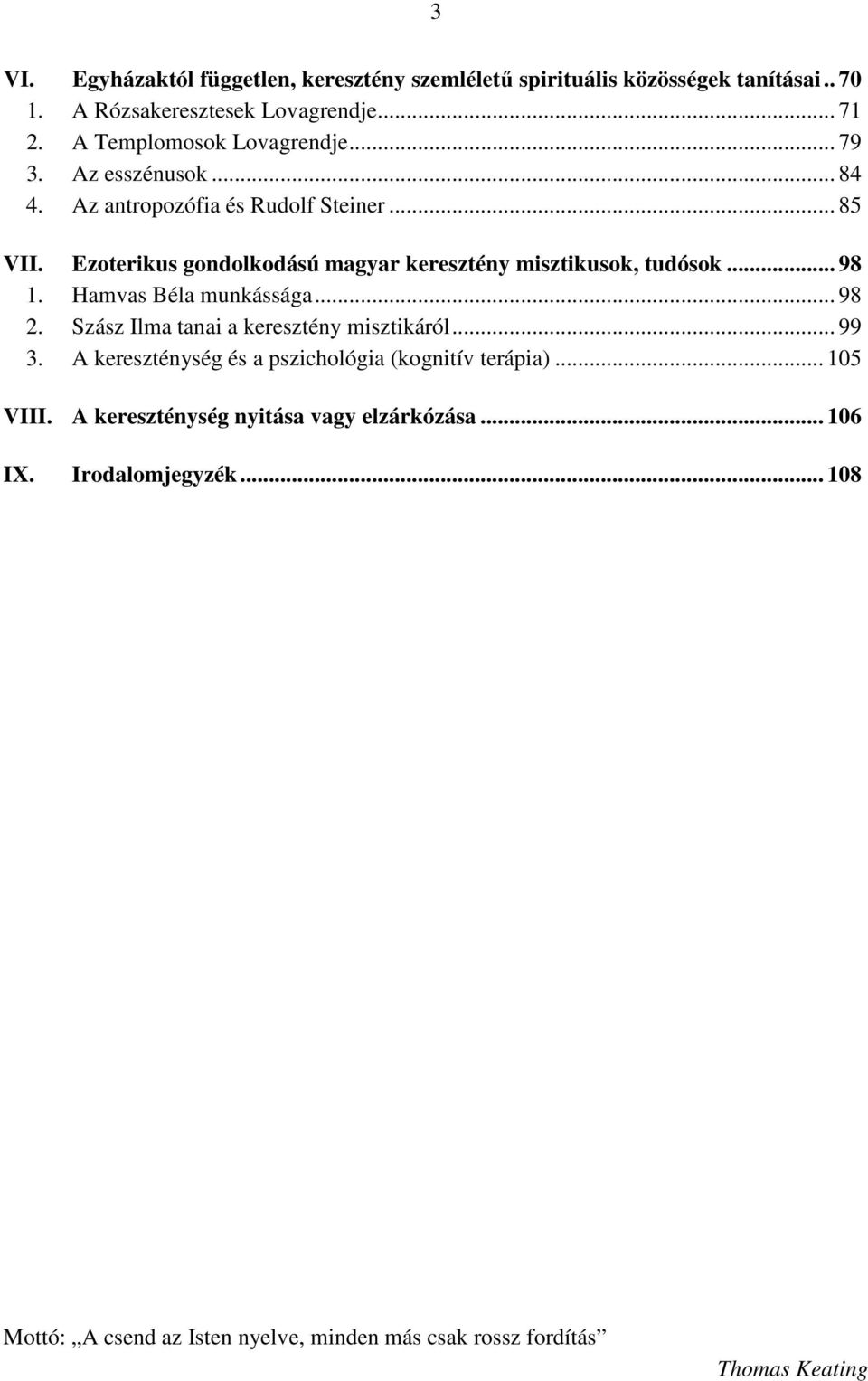 Ezoterikus gondolkodású magyar keresztény misztikusok, tudósok... 98 1. Hamvas Béla munkássága... 98 2. Szász Ilma tanai a keresztény misztikáról... 99 3.