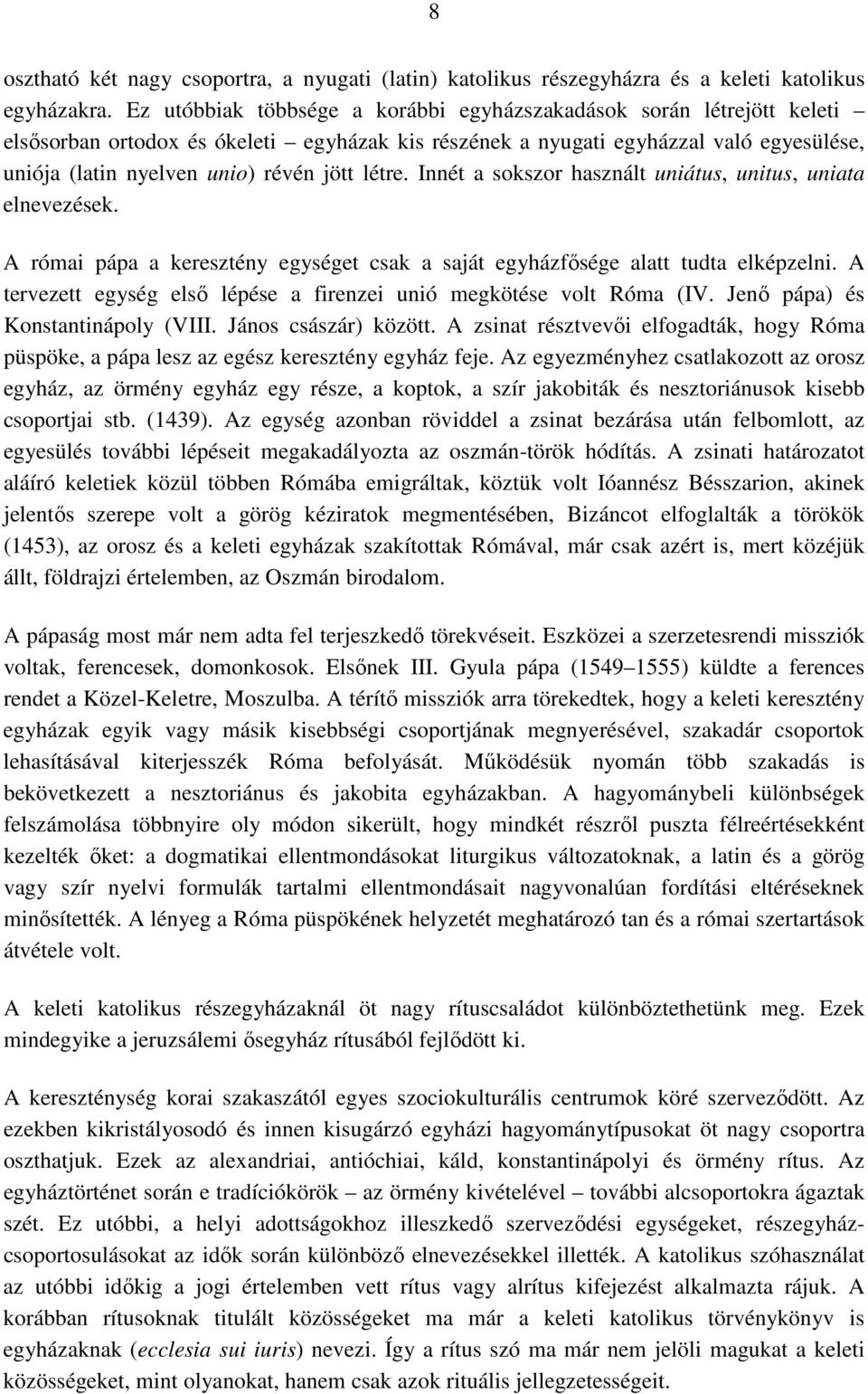 létre. Innét a sokszor használt uniátus, unitus, uniata elnevezések. A római pápa a keresztény egységet csak a saját egyházfısége alatt tudta elképzelni.