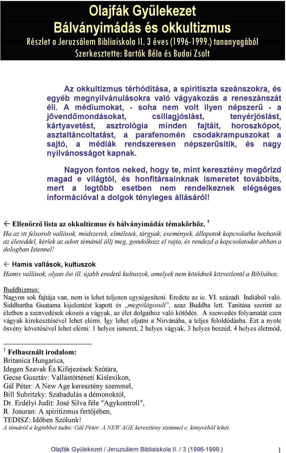 A médiumokat, - soha nem volt ilyen népszerő - a jövendımondásokat, csillagjóslást, tenyérjóslást, kártyavetést, asztrológia minden fajtáit, horoszkópot, asztaltáncoltatást, a parafenomén