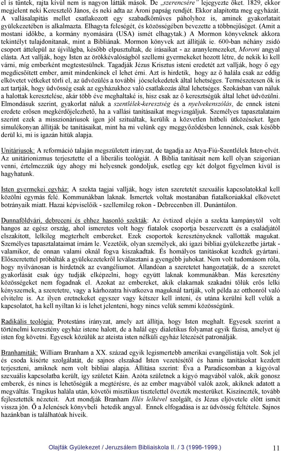 (Amit a mostani idıkbe, a kormány nyomására (USA) ismét elhagytak.) A Mormon könyveknek akkora tekintélyt tulajdonítanak, mint a Bibliának. Mormon könyvek azt állítják ie.