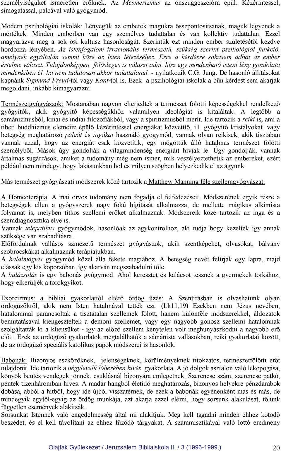 Ezzel magyarázva meg a sok ısi kultusz hasonlóságát. Szerintük ezt minden ember születésétıl kezdve hordozza lényében.