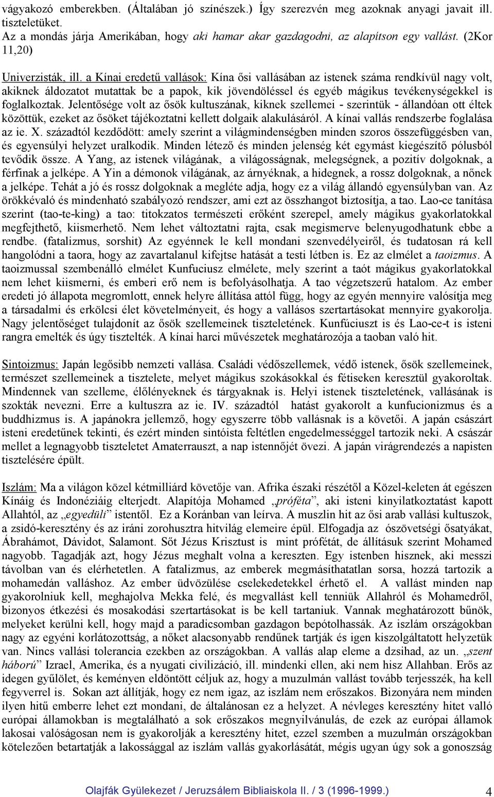 a Kínai eredető vallások: Kína ısi vallásában az istenek száma rendkívül nagy volt, akiknek áldozatot mutattak be a papok, kik jövendöléssel és egyéb mágikus tevékenységekkel is foglalkoztak.