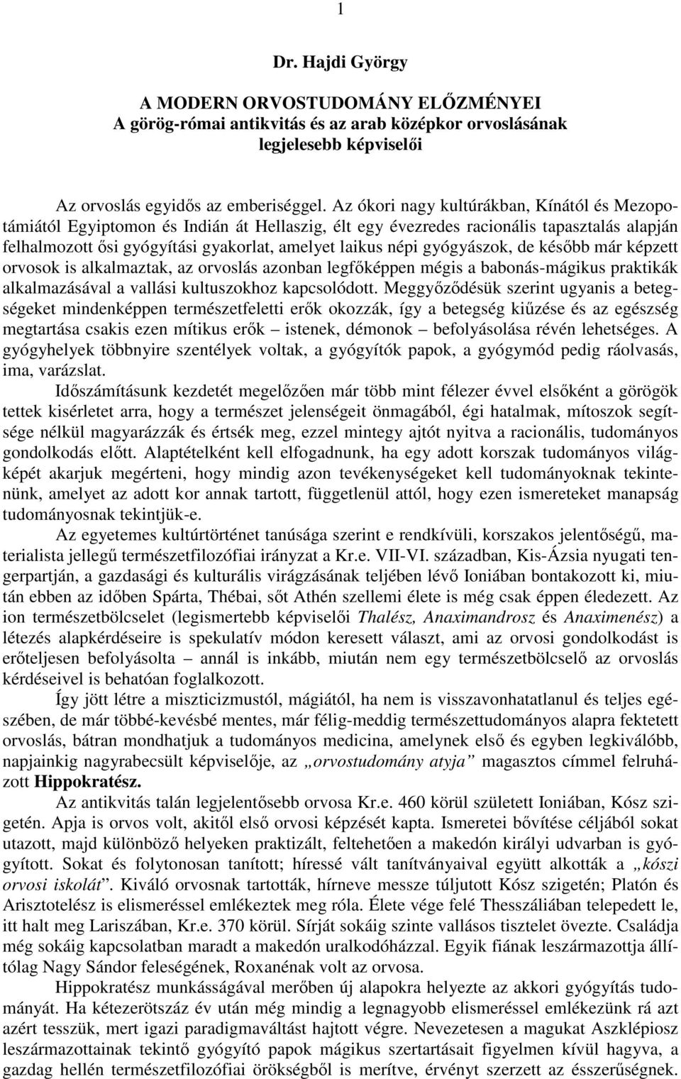 gyógyászok, de később már képzett orvosok is alkalmaztak, az orvoslás azonban legfőképpen mégis a babonás-mágikus praktikák alkalmazásával a vallási kultuszokhoz kapcsolódott.