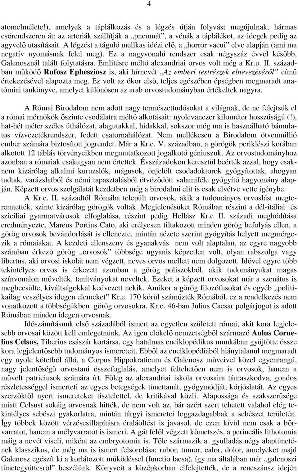 Említésre méltó alexandriai orvos volt még a Kr.u. II. században működő Rufosz Ephesziosz is, aki hírnevét Az emberi testrészek elnevezéséről című értekezésével alapozta meg.