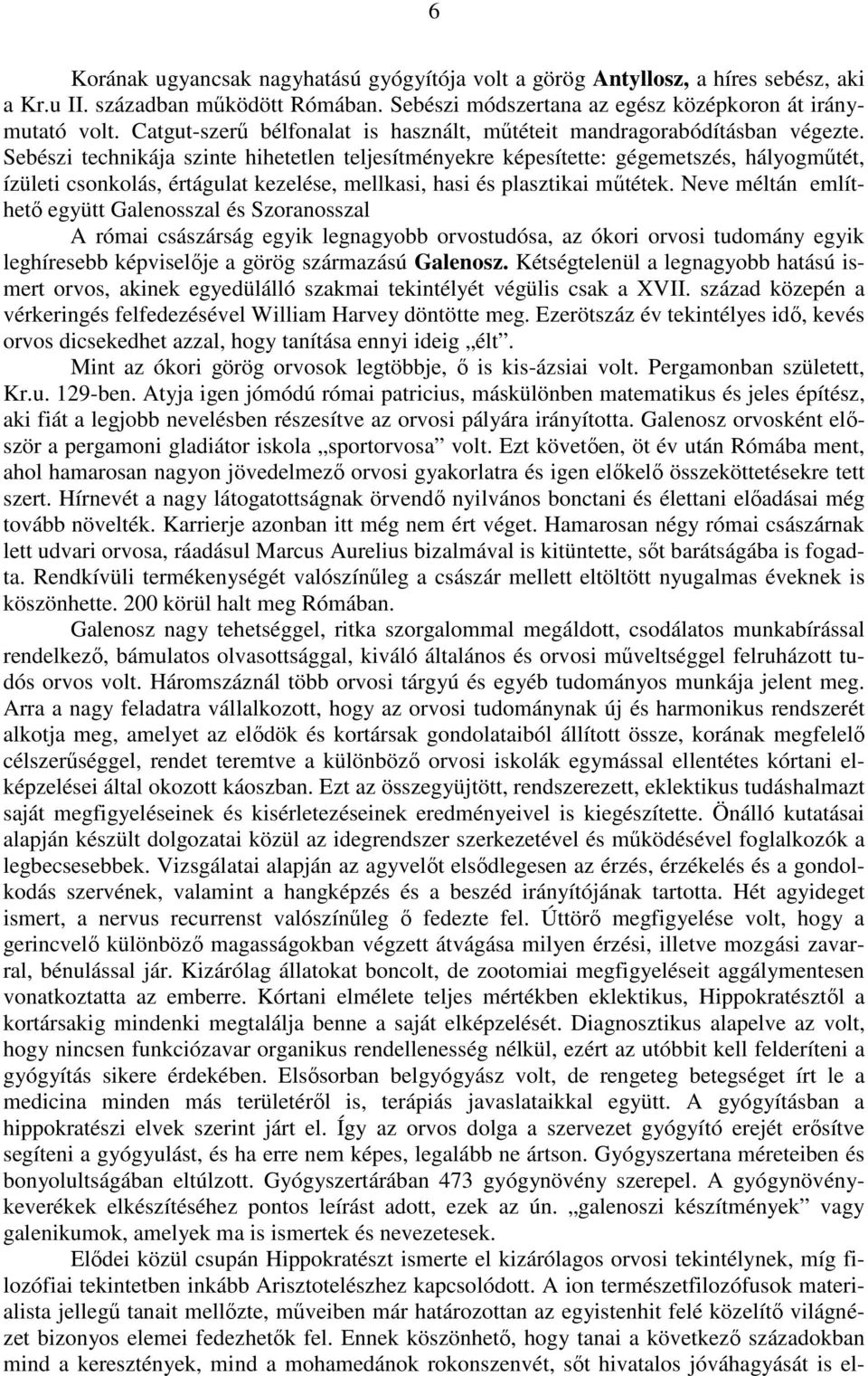 Sebészi technikája szinte hihetetlen teljesítményekre képesítette: gégemetszés, hályogműtét, ízületi csonkolás, értágulat kezelése, mellkasi, hasi és plasztikai műtétek.