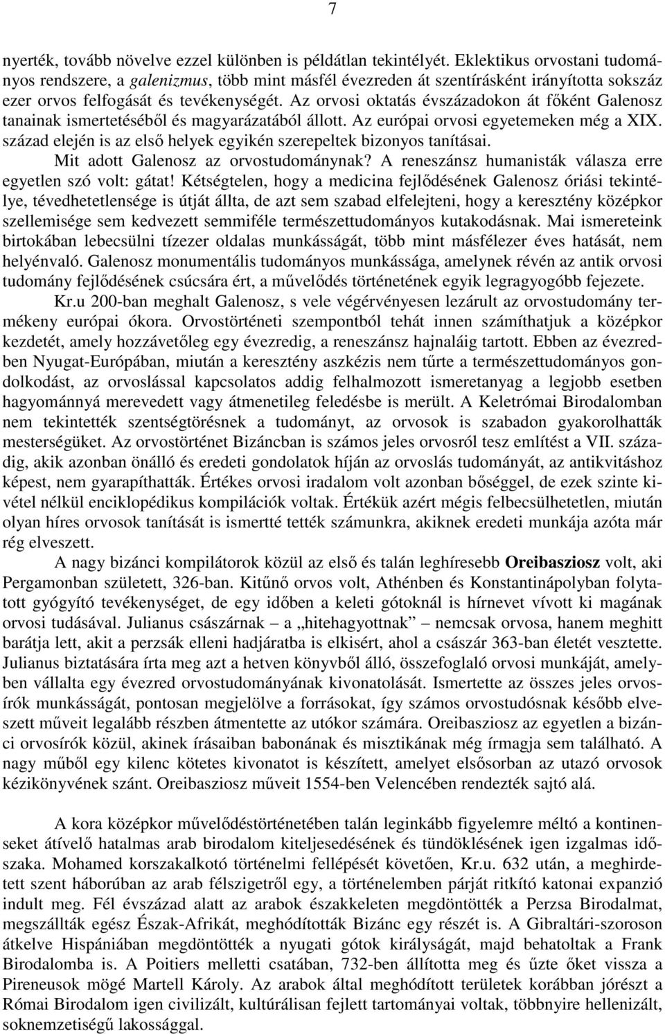 Az orvosi oktatás évszázadokon át főként Galenosz tanainak ismertetéséből és magyarázatából állott. Az európai orvosi egyetemeken még a XIX.