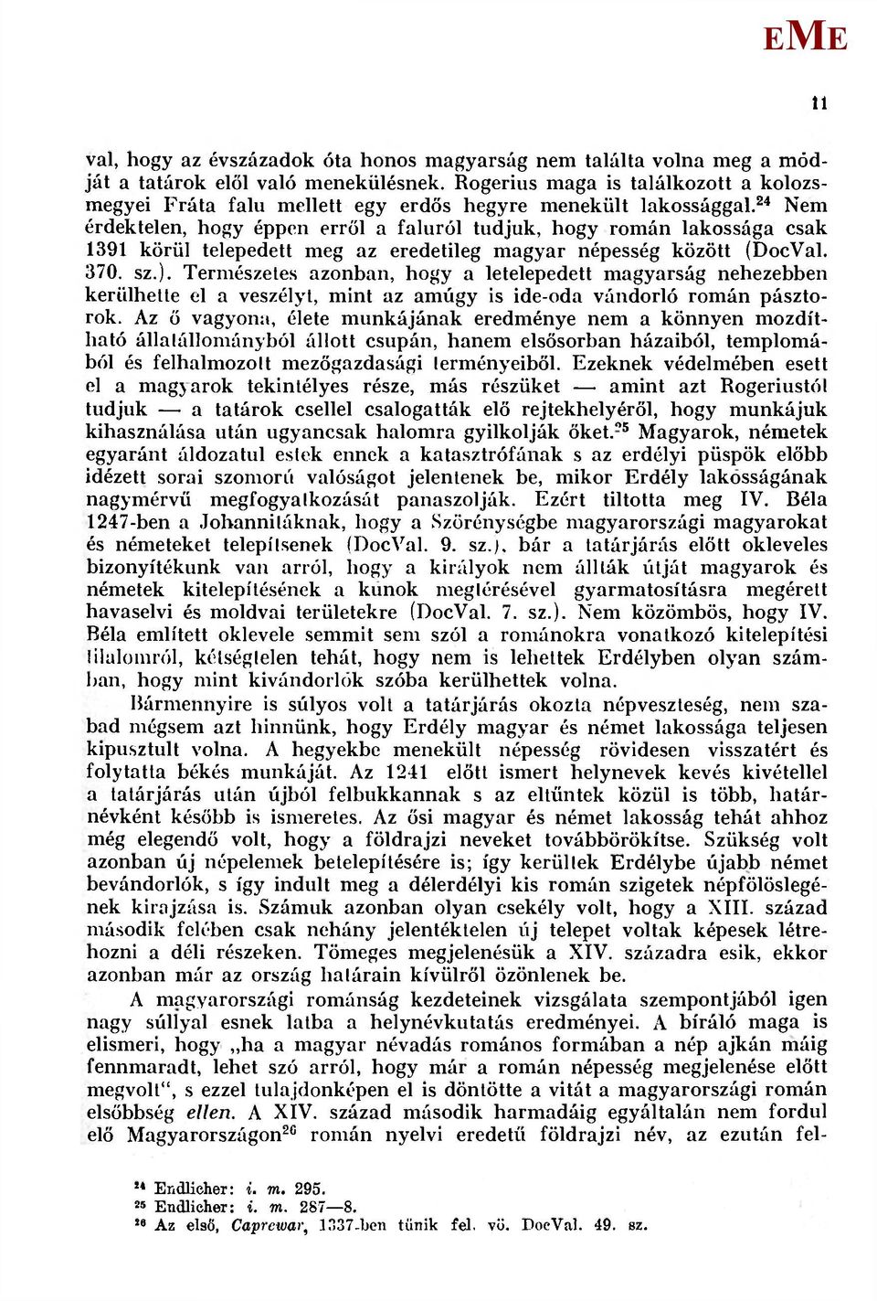 ^^ Nem érdektelen, hogy éppen erről a faluról tudjuk, hogy román lakossága csak 1391 körül telepedett meg az eredetileg magyar népesség között (DocVal. 370. sz.).