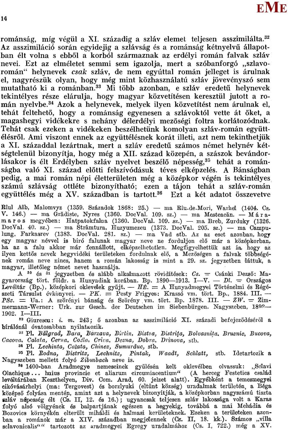 zt az elméletet semmi sem igazolja, mert a szóbanforgó szlavoromán" helynevek csak szláv, de nem egyúttal román jelleget is árulnak el, nagyrészük olyan, hogy még mint közhasználatú szláv jövevényszó