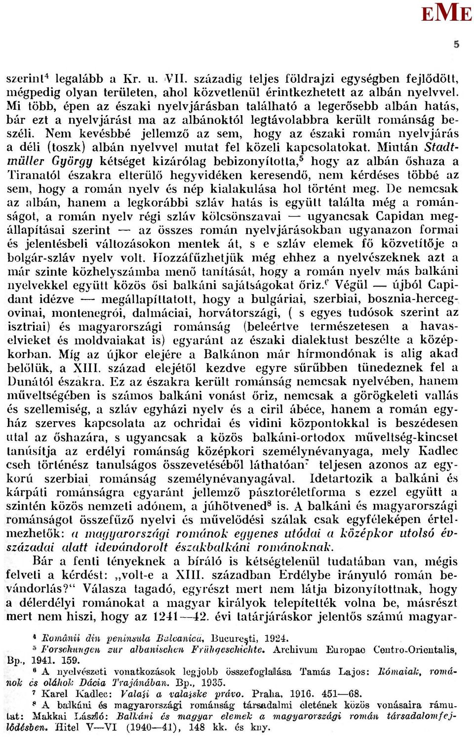 Nem kevésbbé jellemző az sem, hogy az északi román nyelvjárás a déli (toszk) albán nyelvvel mutat fel közeli kapcsolatokat.