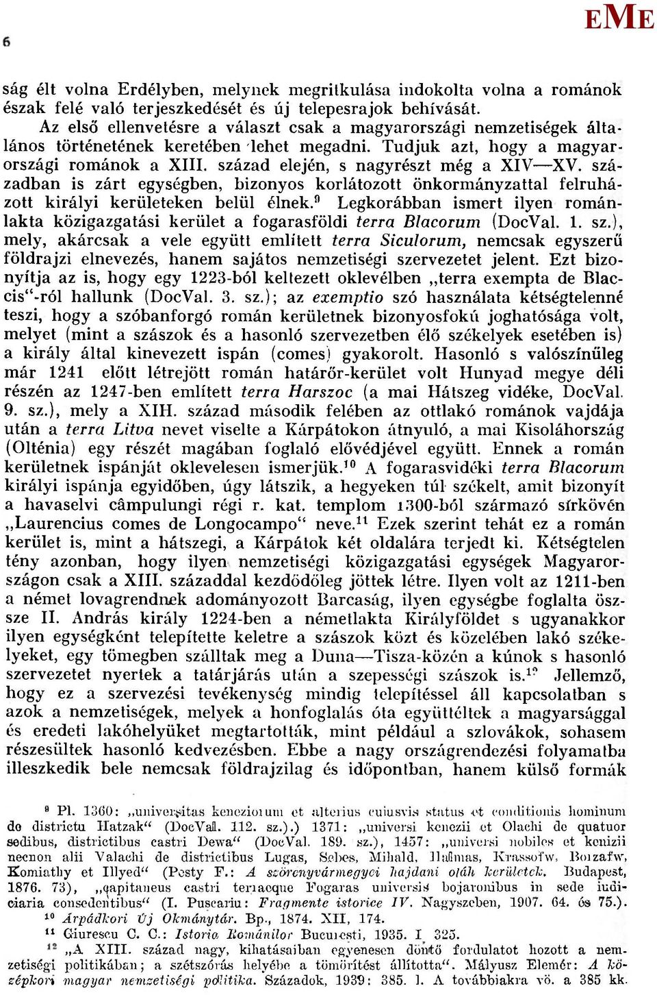 század elején, s nagyrészt még a XIV XV. században is zárt egységben, bizonyos korlátozott önkormányzattal felruházott királyi kerületeken belül élnek.