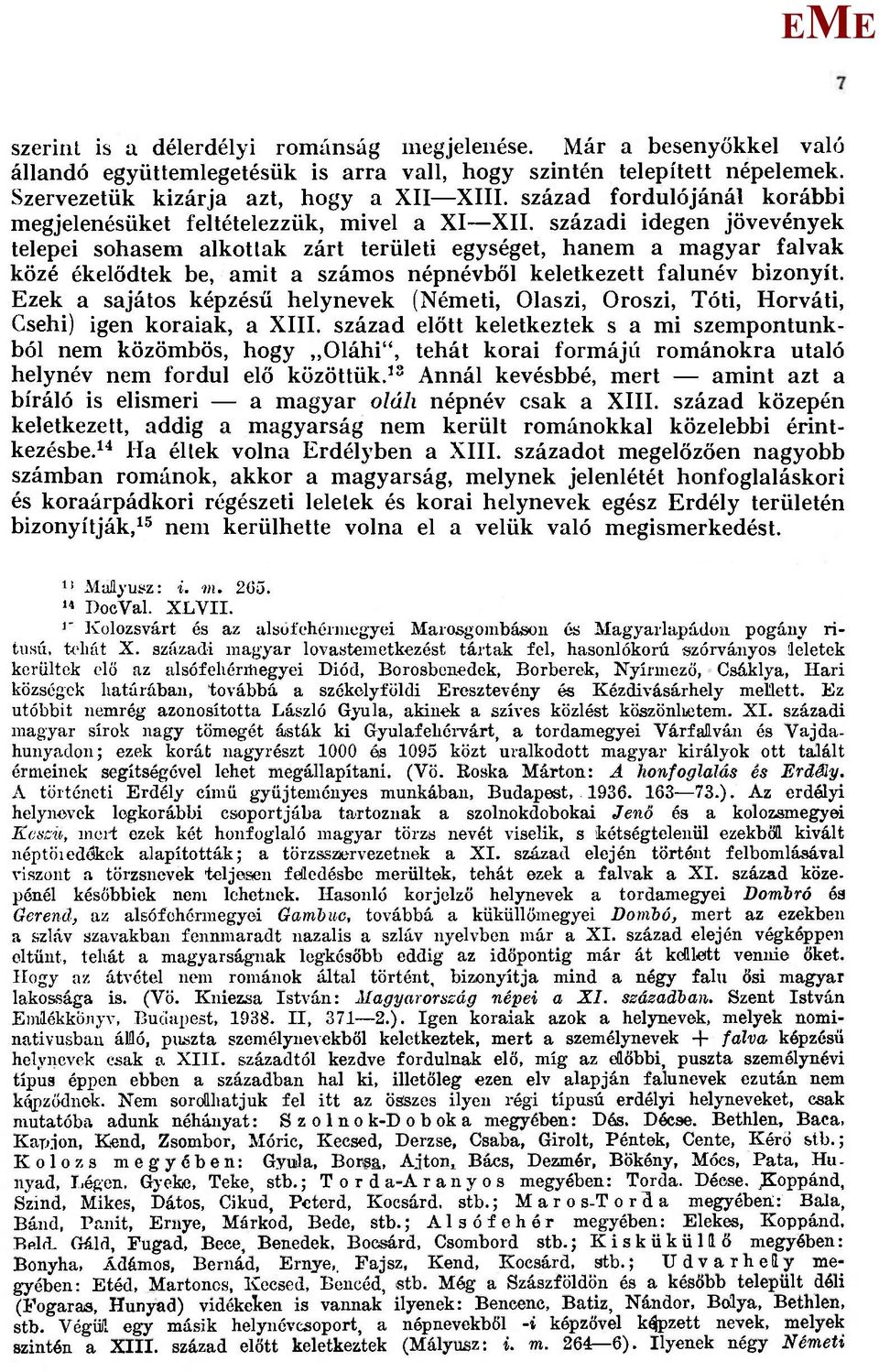 századi idegen jövevények telepei sohasem alkotlak zárt területi egységet, hanem a magyar falvak közé ékelődtek be, amit a számos népnévből keletkezett falunév bizonyít.