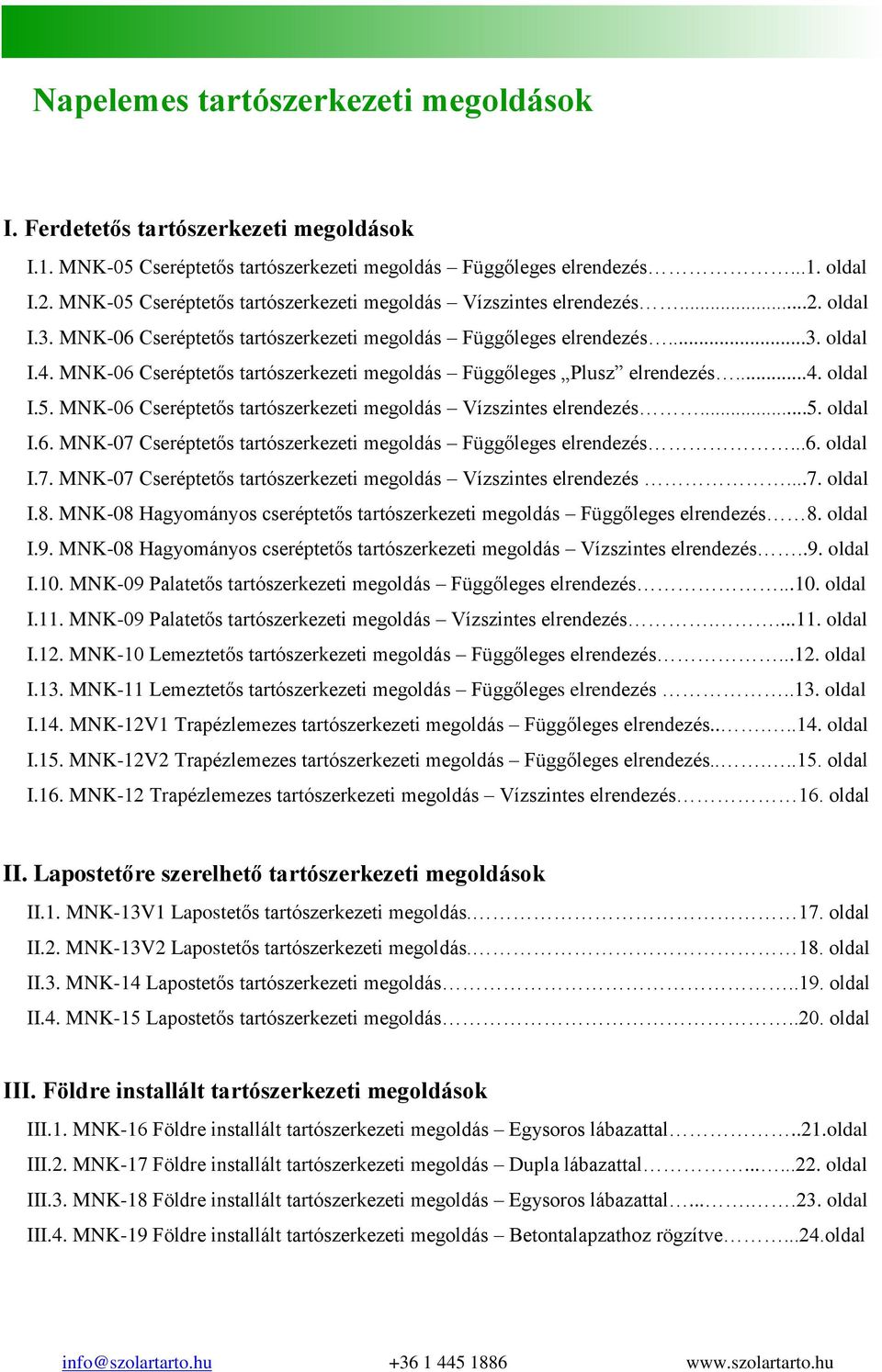 MNK-06 Cseréptetős tartószerkezeti megoldás Vízszintes elrendezés...5. oldal I.6. MNK-07 Cseréptetős tartószerkezeti megoldás Függőleges elrendezés...6. oldal I.7. MNK-07 Cseréptetős tartószerkezeti megoldás Vízszintes elrendezés.