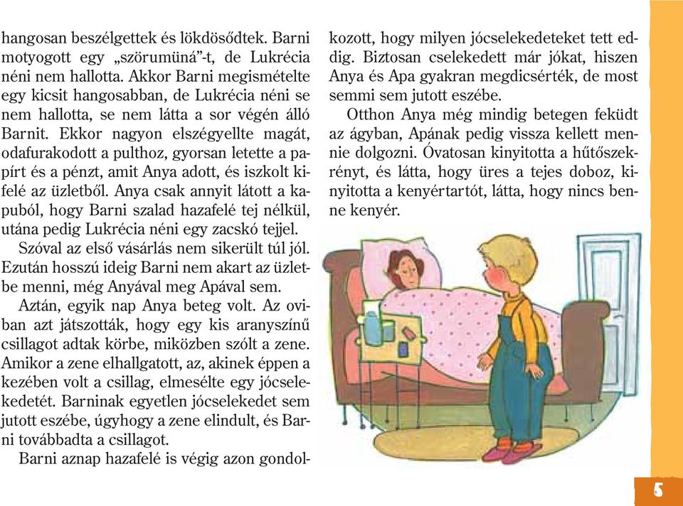 Ekkor nagyon elszégyellte magát, odafurakodott a pulthoz, gyorsan letette a papírt és a pénzt, amit Anya adott, és iszkolt kifelé az üzletbõl.