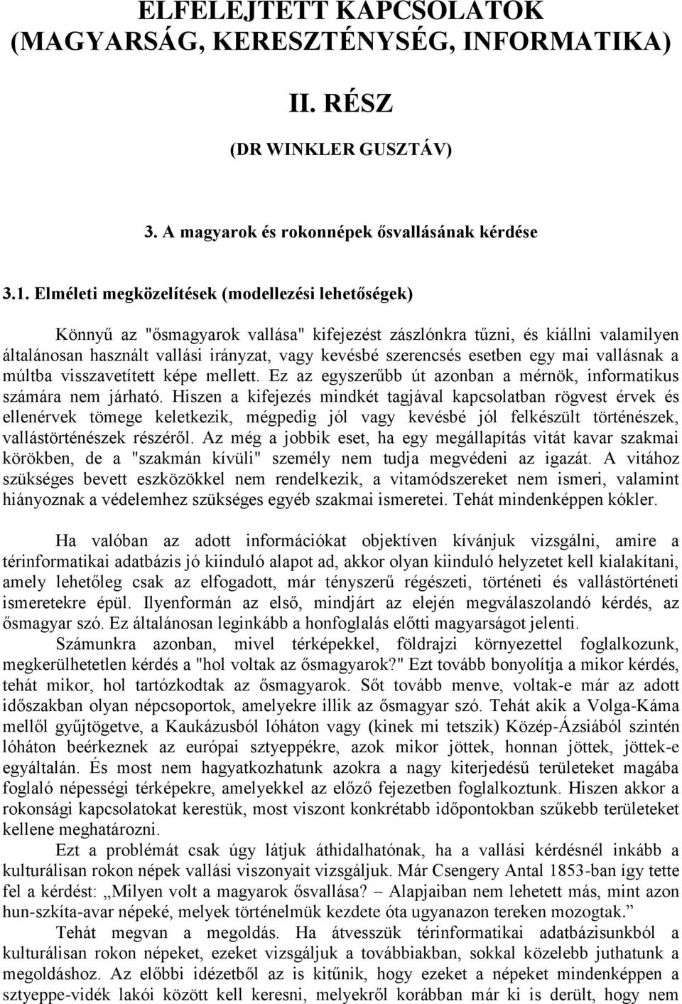 esetben egy mai vallásnak a múltba visszavetített képe mellett. Ez az egyszerűbb út azonban a mérnök, informatikus számára nem járható.