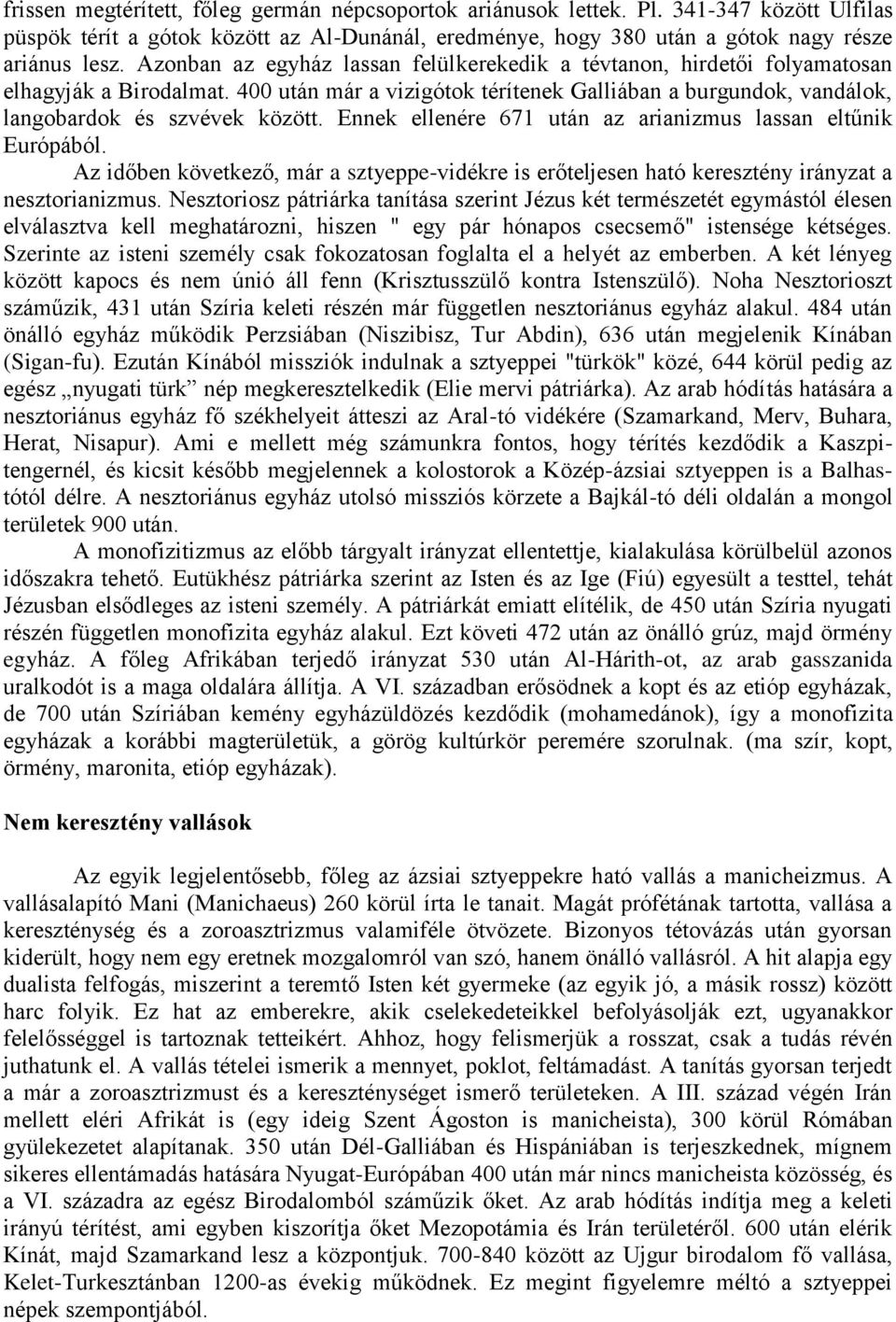 Ennek ellenére 671 után az arianizmus lassan eltűnik Európából. Az időben következő, már a sztyeppe-vidékre is erőteljesen ható keresztény irányzat a nesztorianizmus.