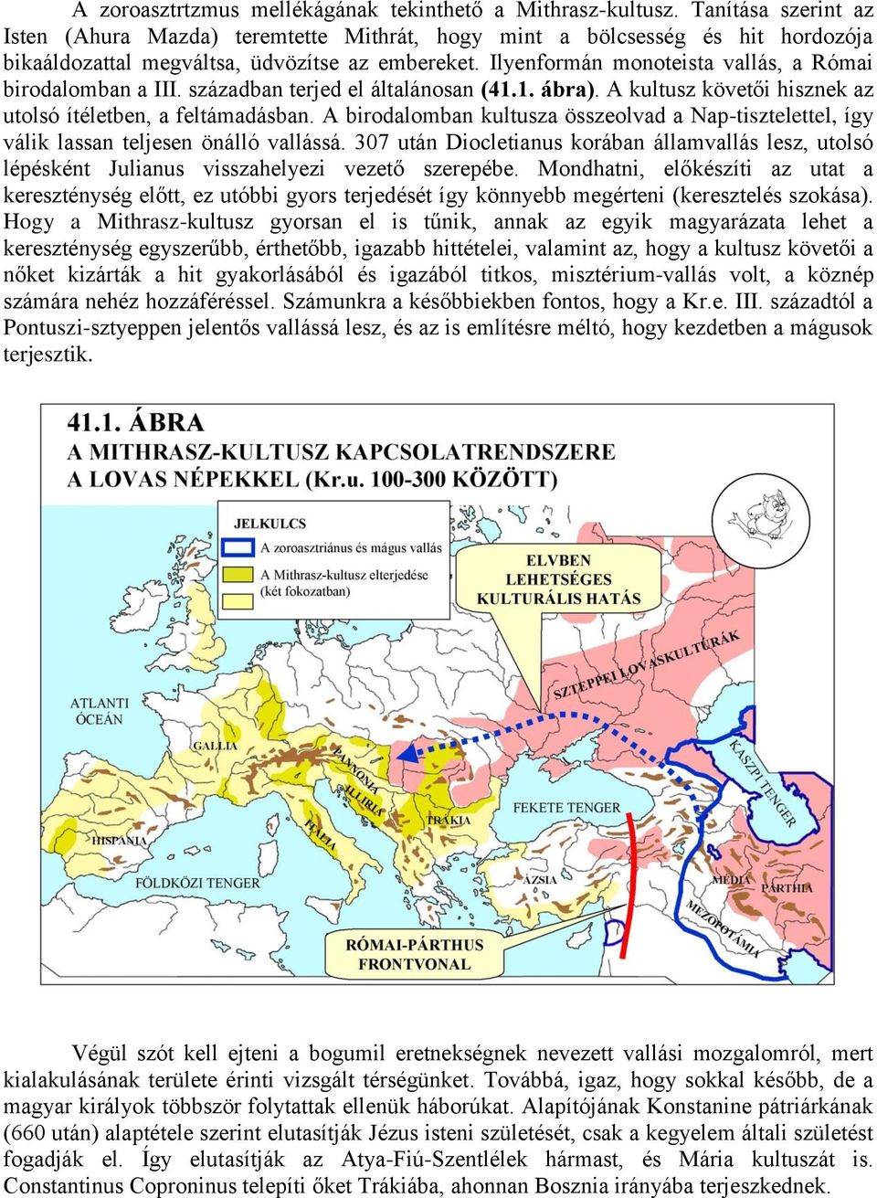 Ilyenformán monoteista vallás, a Római birodalomban a III. században terjed el általánosan (41.1. ábra). A kultusz követői hisznek az utolsó ítéletben, a feltámadásban.