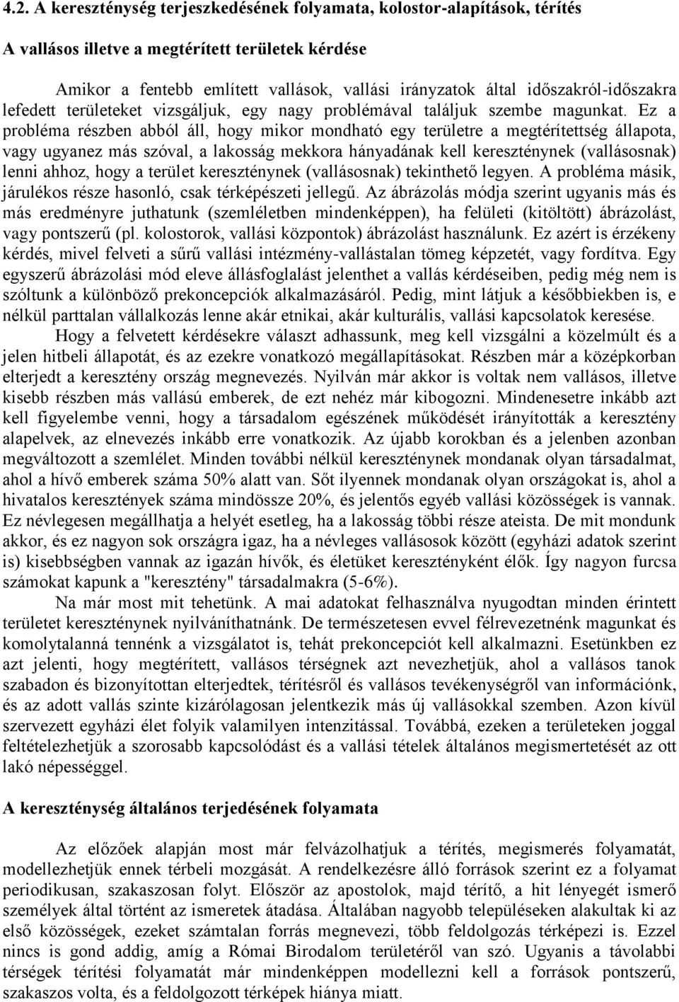 Ez a probléma részben abból áll, hogy mikor mondható egy területre a megtérítettség állapota, vagy ugyanez más szóval, a lakosság mekkora hányadának kell kereszténynek (vallásosnak) lenni ahhoz, hogy