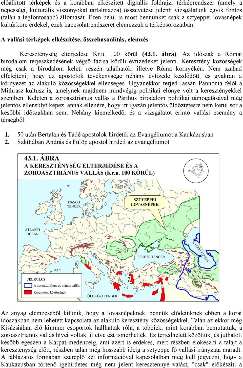 A vallási térképek elkészítése, összehasonlítás, elemzés Kereszténység elterjedése Kr.u. 100 körül (43.1. ábra). Az időszak a Római birodalom terjeszkedésének végső fázisa körüli évtizedeket jelenti.