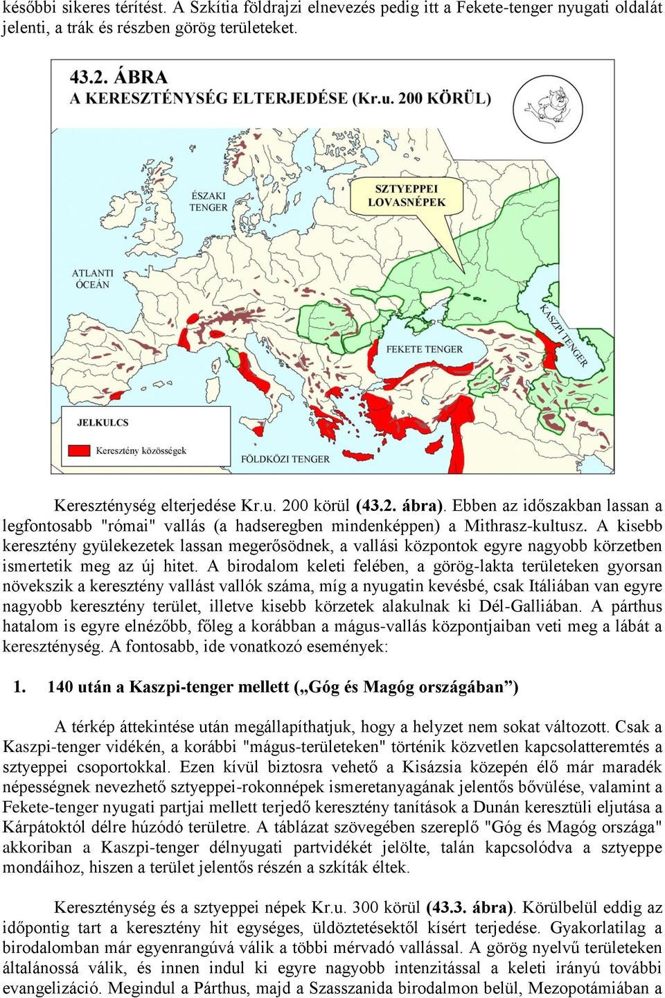 A kisebb keresztény gyülekezetek lassan megerősödnek, a vallási központok egyre nagyobb körzetben ismertetik meg az új hitet.