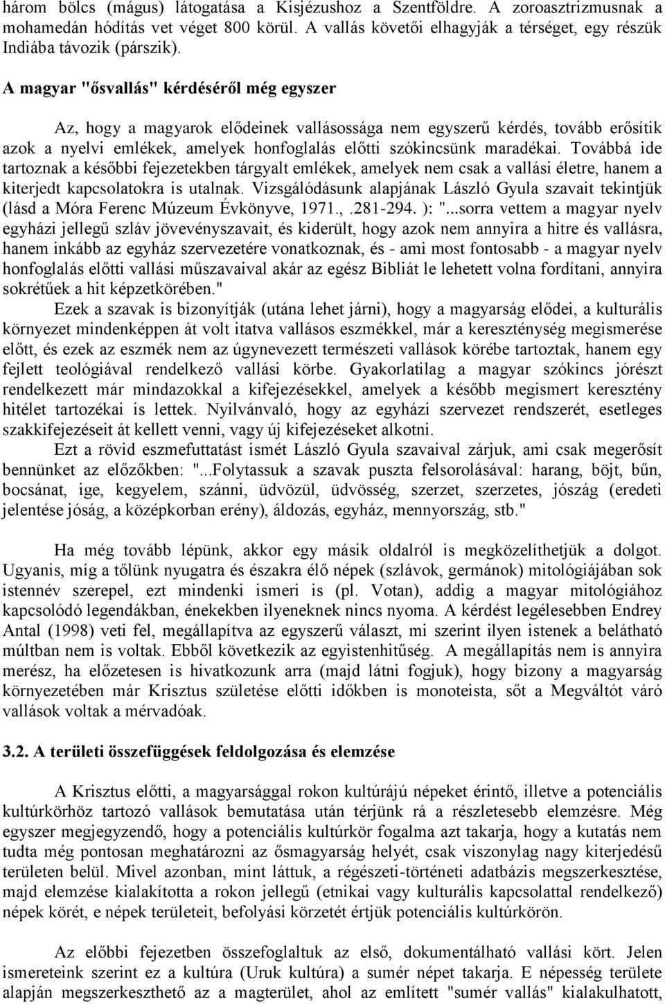 Továbbá ide tartoznak a későbbi fejezetekben tárgyalt emlékek, amelyek nem csak a vallási életre, hanem a kiterjedt kapcsolatokra is utalnak.