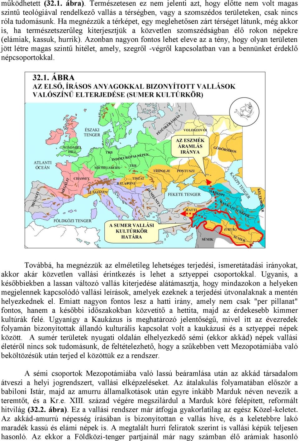 Azonban nagyon fontos lehet eleve az a tény, hogy olyan területen jött létre magas szintű hitélet, amely, szegről -végről kapcsolatban van a bennünket érdeklő népcsoportokkal.