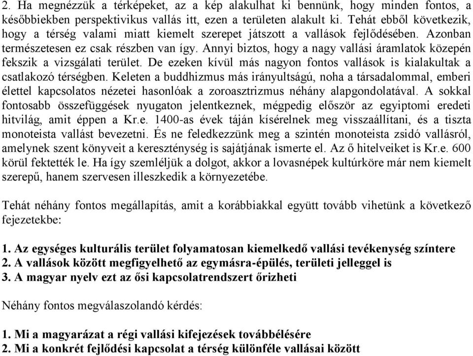 Annyi biztos, hogy a nagy vallási áramlatok közepén fekszik a vizsgálati terület. De ezeken kívül más nagyon fontos vallások is kialakultak a csatlakozó térségben.