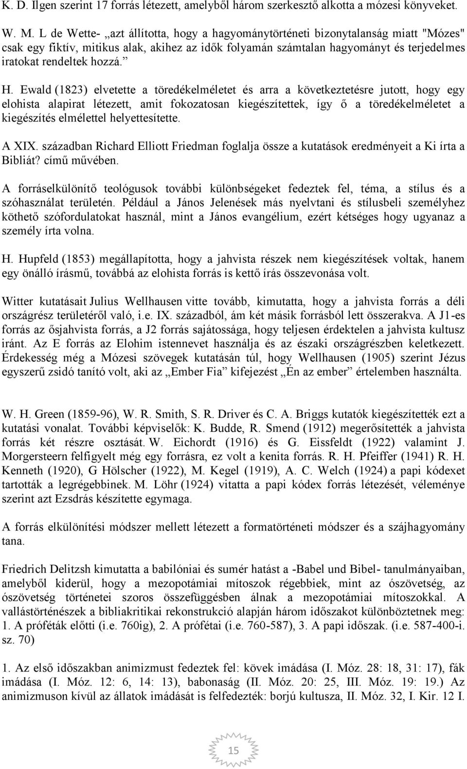 H. Ewald (1823) elvetette a töredékelméletet és arra a következtetésre jutott, hogy egy elohista alapirat létezett, amit fokozatosan kiegészítettek, így ő a töredékelméletet a kiegészítés elmélettel