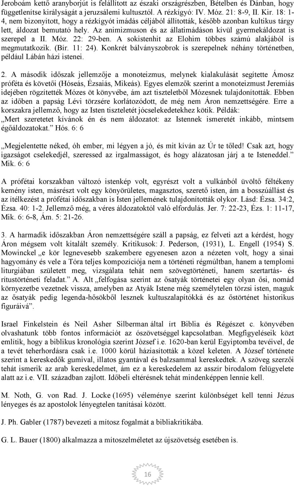 Az animizmuson és az állatimádáson kívül gyermekáldozat is szerepel a II. Móz. 22: 29-ben. A sokistenhit az Elohim többes számú alakjából is megmutatkozik. (Bír. 11: 24).