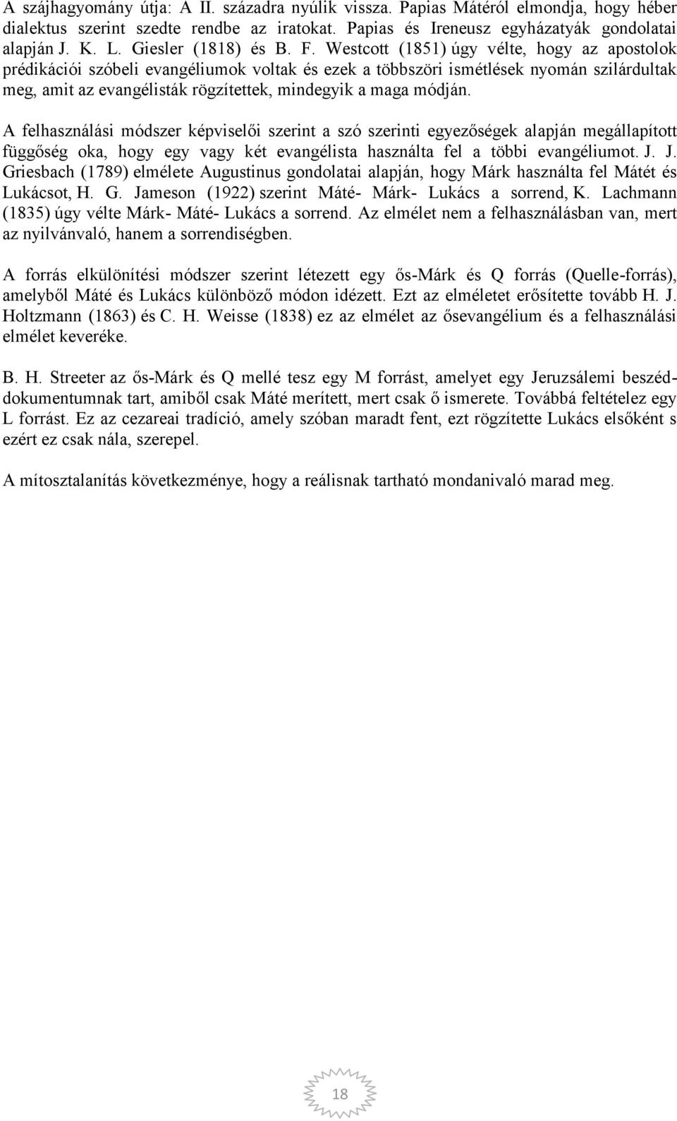 Westcott (1851) úgy vélte, hogy az apostolok prédikációi szóbeli evangéliumok voltak és ezek a többszöri ismétlések nyomán szilárdultak meg, amit az evangélisták rögzítettek, mindegyik a maga módján.