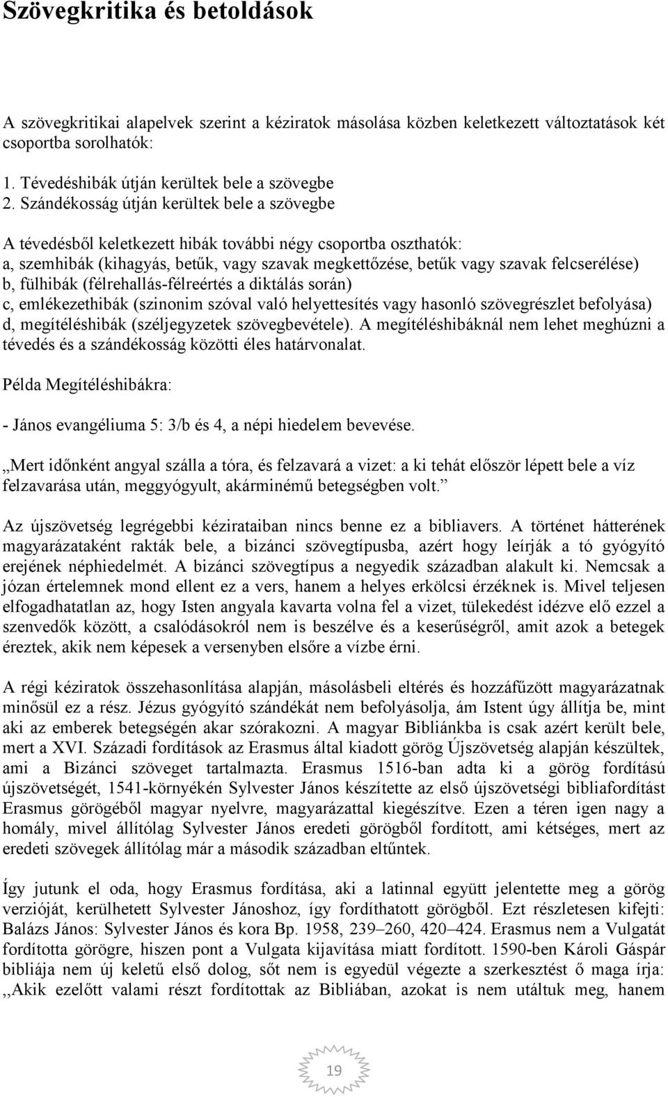 b, fülhibák (félrehallás-félreértés a diktálás során) c, emlékezethibák (szinonim szóval való helyettesítés vagy hasonló szövegrészlet befolyása) d, megítéléshibák (széljegyzetek szövegbevétele).