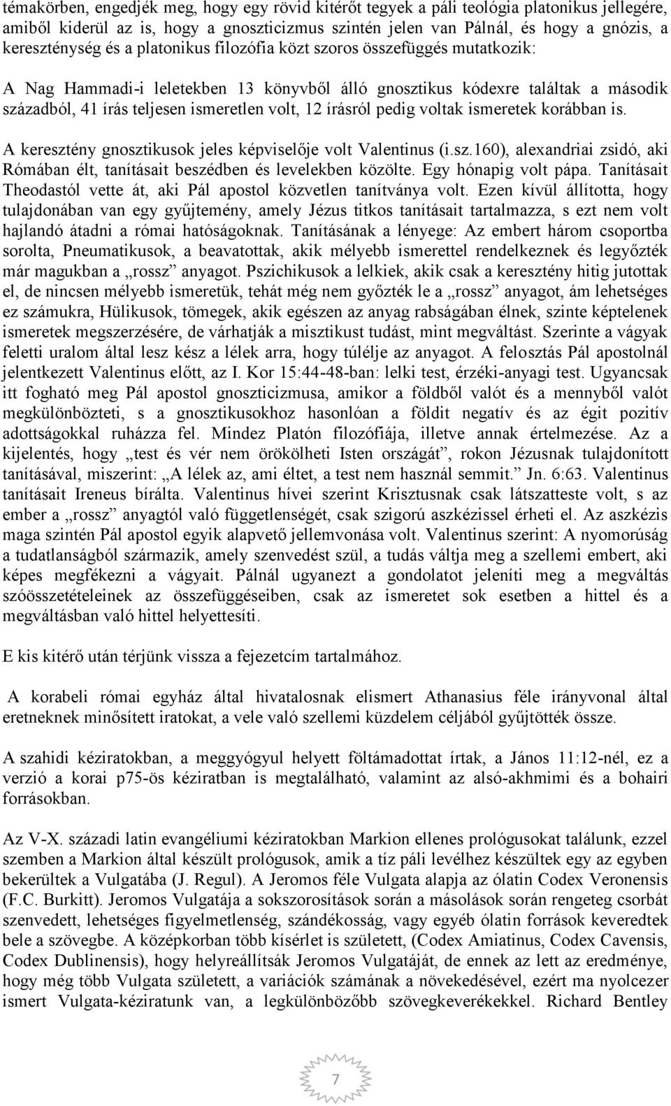 pedig voltak ismeretek korábban is. A keresztény gnosztikusok jeles képviselője volt Valentinus (i.sz.160), alexandriai zsidó, aki Rómában élt, tanításait beszédben és levelekben közölte.