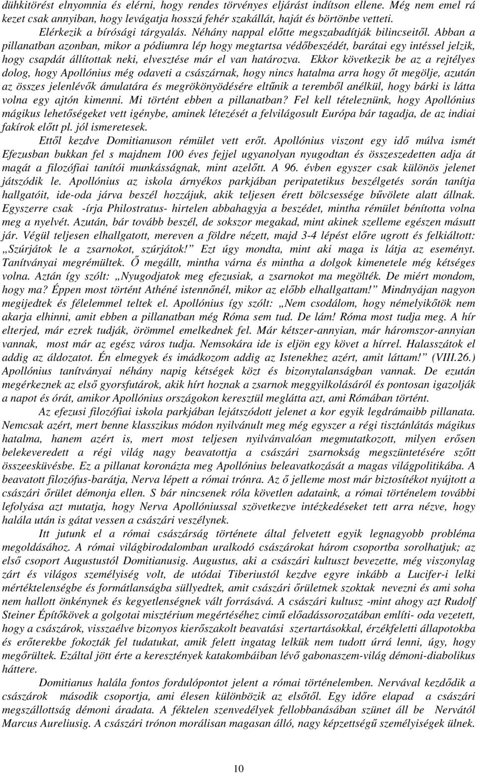 Abban a pillanatban azonban, mikor a pódiumra lép hogy megtartsa védőbeszédét, barátai egy intéssel jelzik, hogy csapdát állítottak neki, elvesztése már el van határozva.