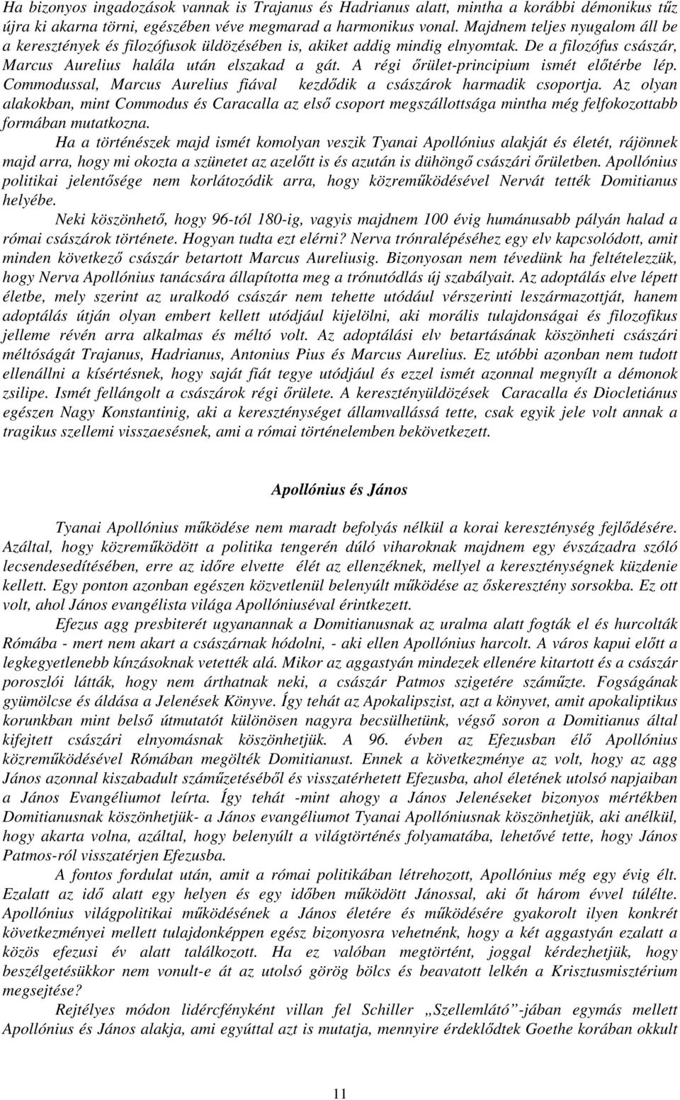 A régi őrület-principium ismét előtérbe lép. Commodussal, Marcus Aurelius fiával kezdődik a császárok harmadik csoportja.