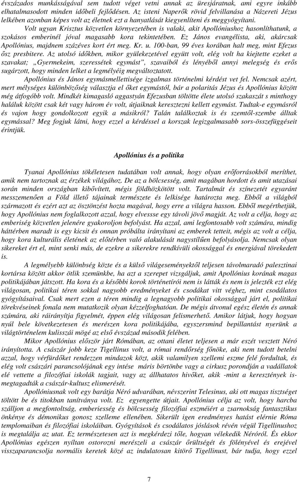 Volt ugyan Krisztus közvetlen környezetében is valaki, akit Apollóniushoz hasonlíthatunk, a szokásos emberinél jóval magasabb kora tekintetében.