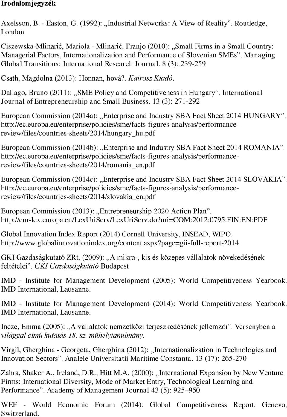 Managing Global Transitions: International Research Journal. 8 (3): 239-259 Csath, Magdolna (2013): Honnan, hová?. Kairosz Kiadó. Dallago, Bruno (2011): SME Policy and Competitiveness in Hungary.