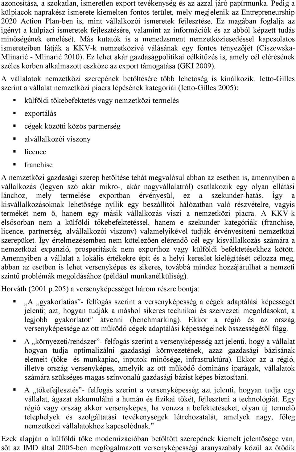 Ez magában foglalja az igényt a külpiaci ismeretek fejlesztésére, valamint az információk és az abból képzett tudás minőségének emelését.