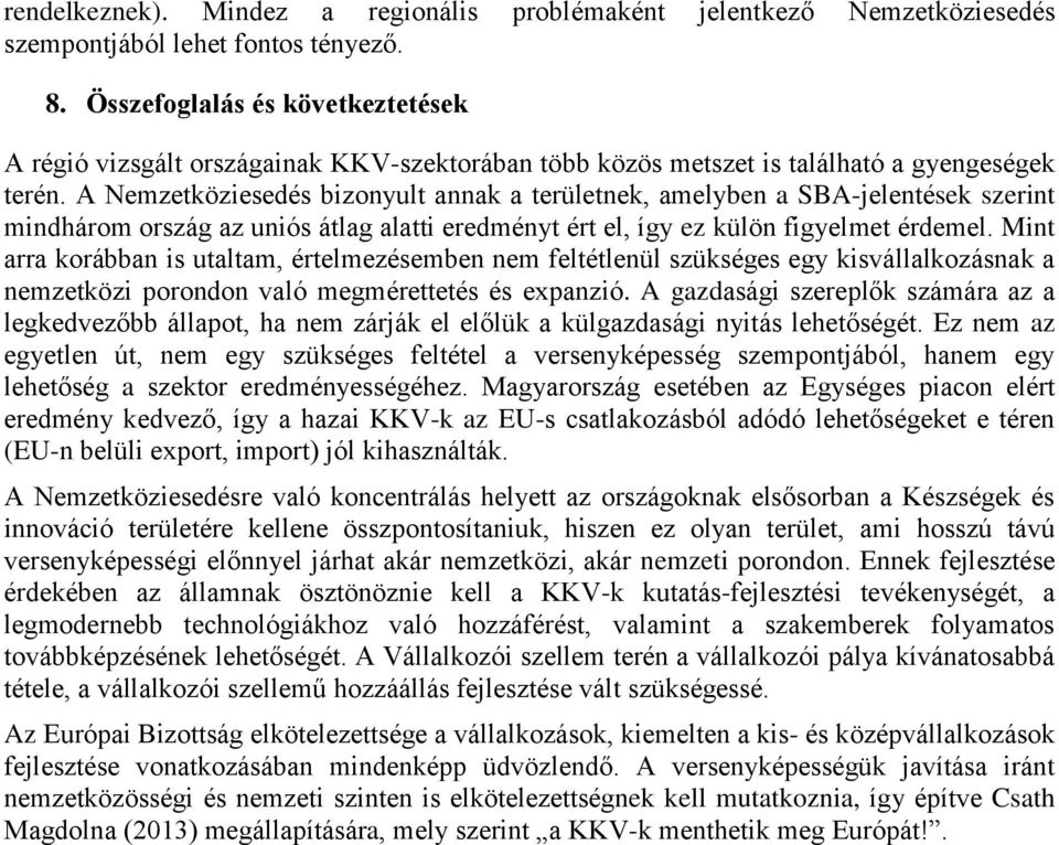 A Nemzetköziesedés bizonyult annak a területnek, amelyben a SBA-jelentések szerint mindhárom ország az uniós átlag alatti eredményt ért el, így ez külön figyelmet érdemel.