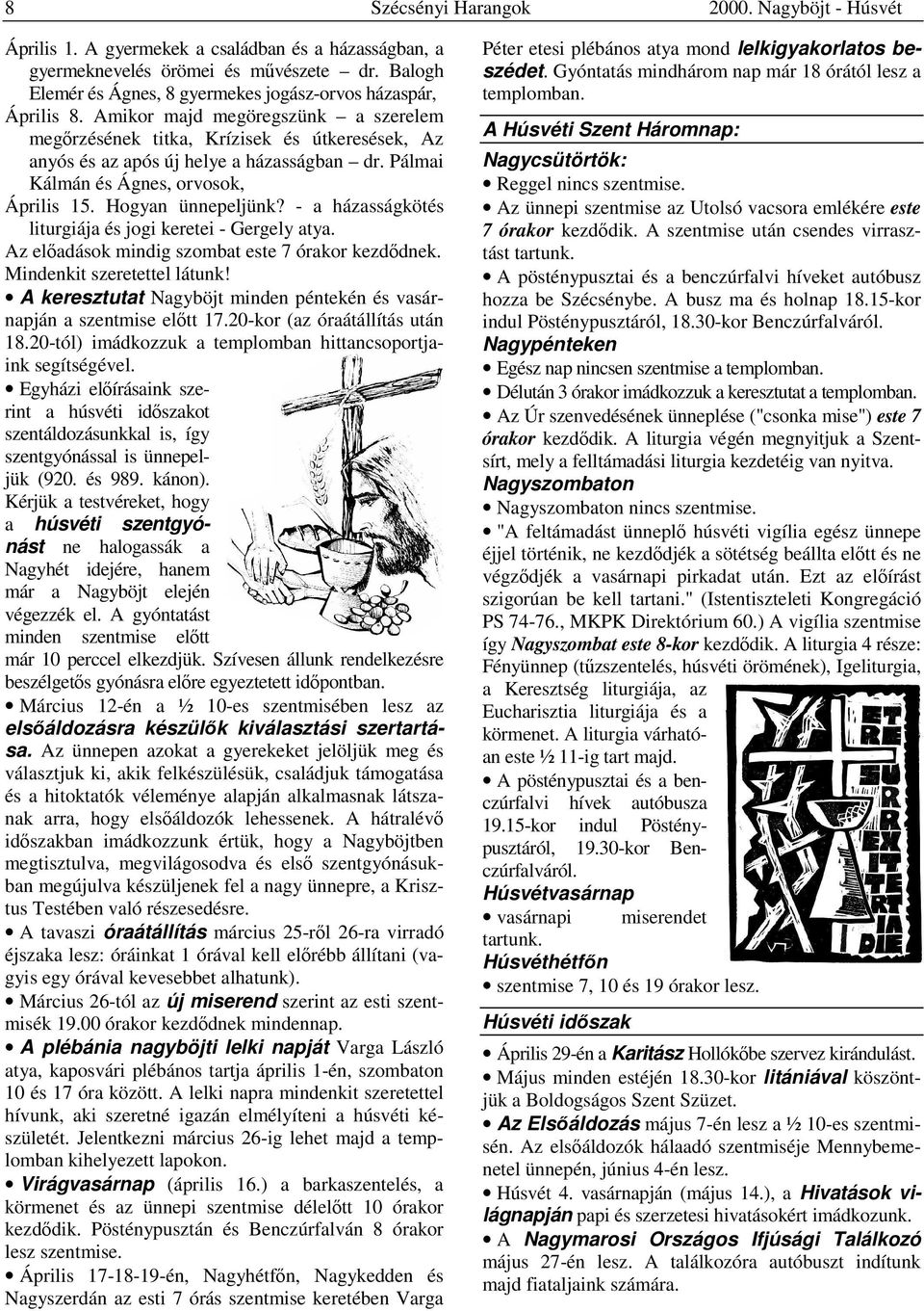 Pálmai Kálmán és Ágnes, orvosok, Április 15. Hogyan ünnepeljünk? - a házasságkötés liturgiája és jogi keretei - Gergely atya. Az előadások mindig szombat este 7 órakor kezdődnek.