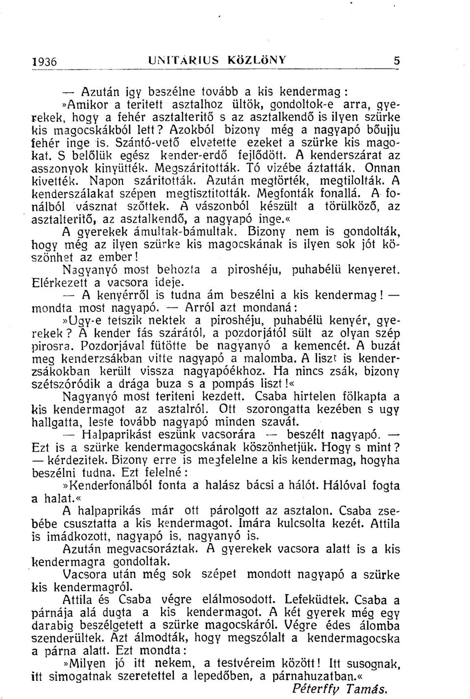 Megszárították. Tó vizébe áztatták. Onnan kivették. Napon szárították. Azután megtörték, megtilolták. A kenderszálakat szépen megtisztították. Megfonták fonallá. A fonálból vásznat szőttek.