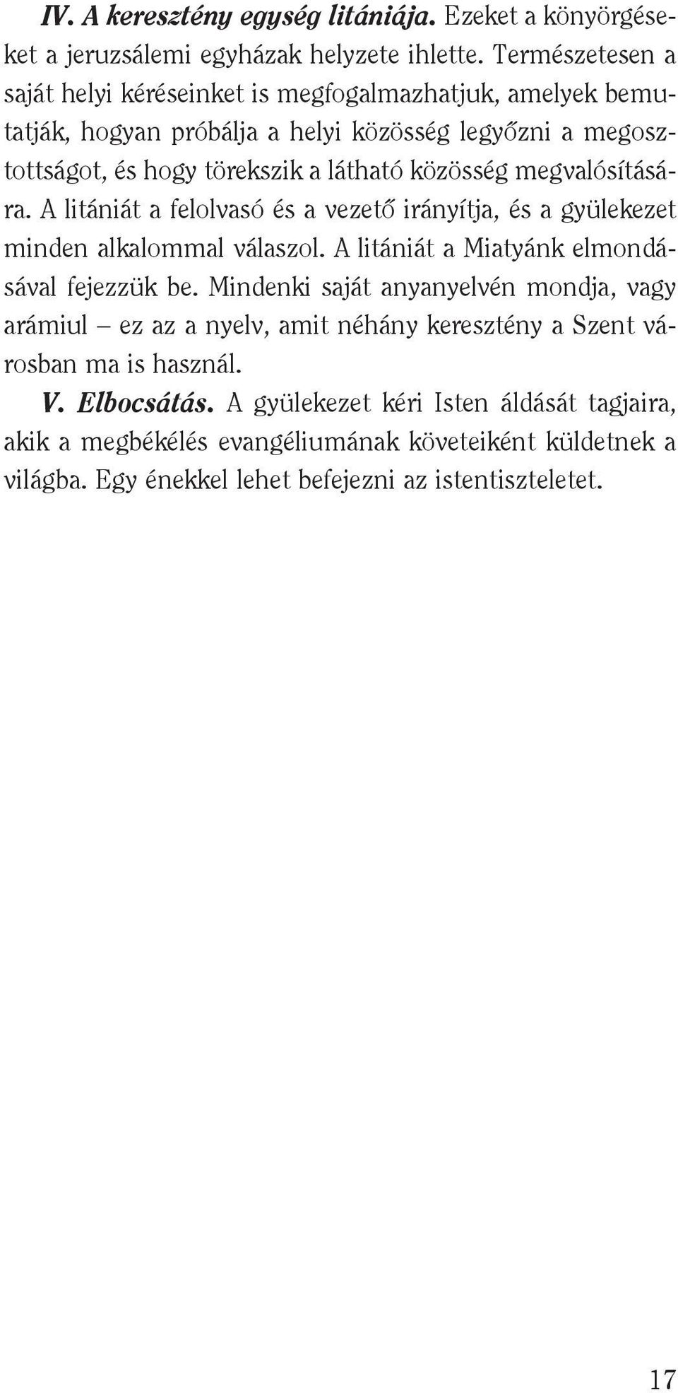 megvalósítására. A litániát a felolvasó és a vezetô irányítja, és a gyülekezet minden alkalommal válaszol. A litániát a Miatyánk el mon dá - sával fejezzük be.