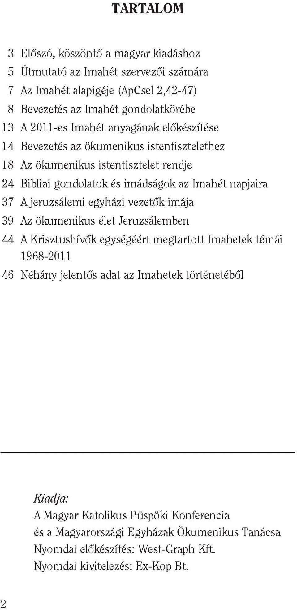 napjaira 37 A jeruzsálemi egyházi vezetôk imája 39 Az ökumenikus élet Jeruzsálemben 44 A Krisztushívôk egységéért megtartott Imahetek témái 1968-2011 46 Néhány jelentôs adat