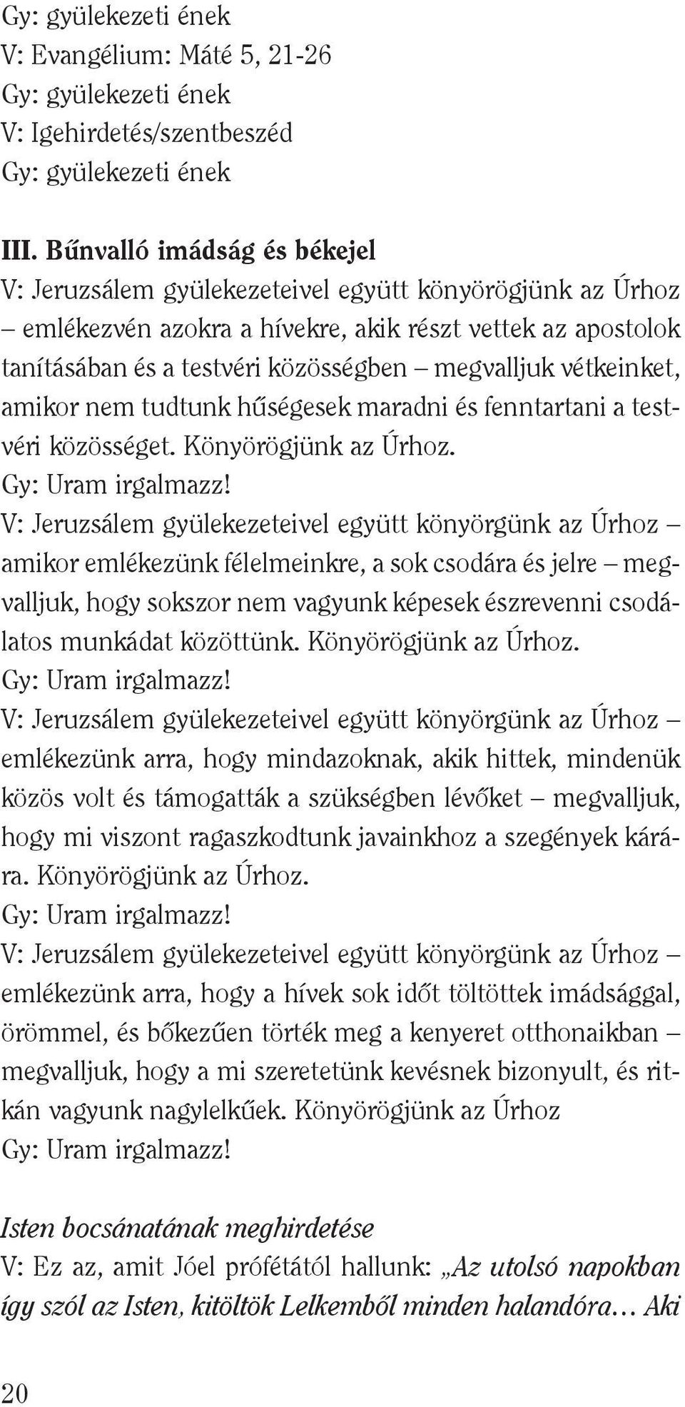 vétkeinket, amikor nem tudtunk hûségesek maradni és fenntartani a testvéri közösséget. Könyörögjünk az Úrhoz. Gy: Uram irgalmazz!