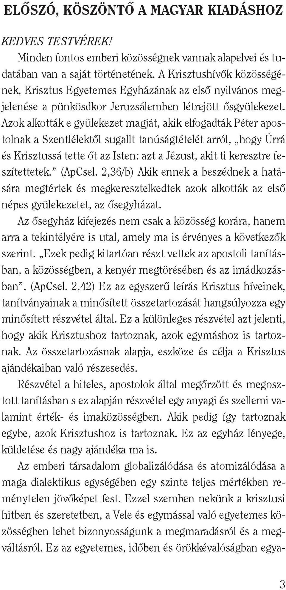 Azok alkották e gyülekezet magját, akik elfogadták Péter apostolnak a Szentlélektôl sugallt tanúságtételét arról, hogy Úrrá és Krisztussá tette ôt az Isten: azt a Jézust, akit ti keresztre