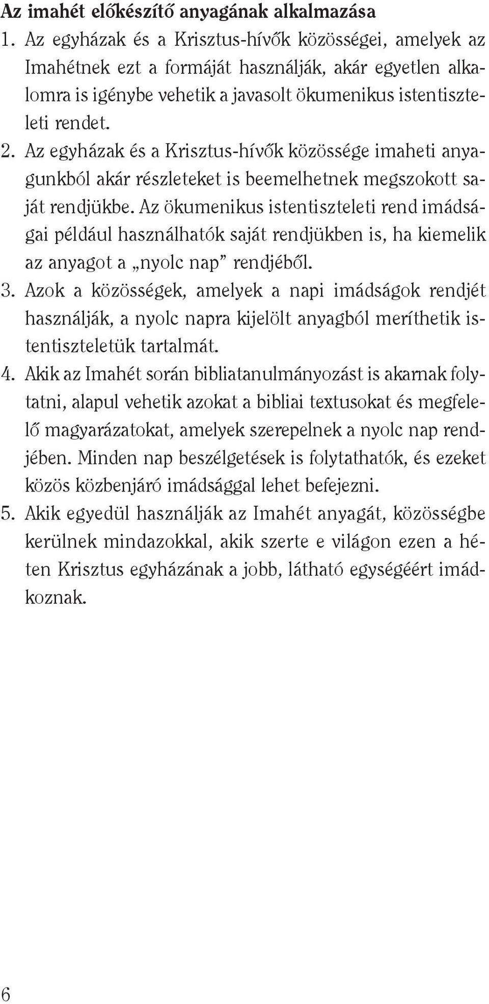 - le ti ren det. 2. Az egy há zak és a Krisz tus-hí võk kö zös sé ge imaheti anya - gunk ból akár rész le te ket is beemel het nek meg szo kott sa - ját rend jük be.