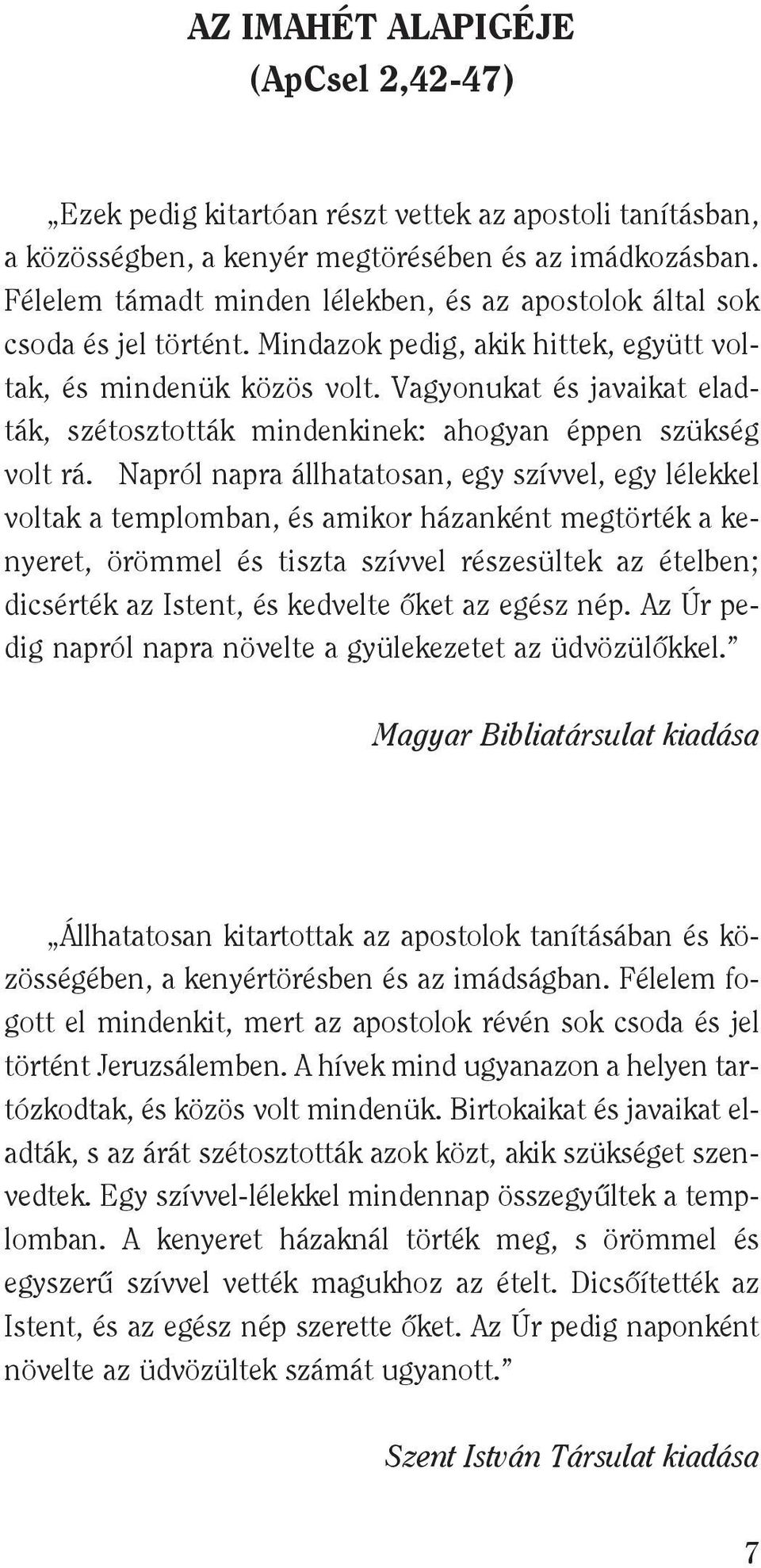 Vagyonukat és javaikat eladták, szétosztották mindenkinek: ahogyan éppen szükség volt rá.