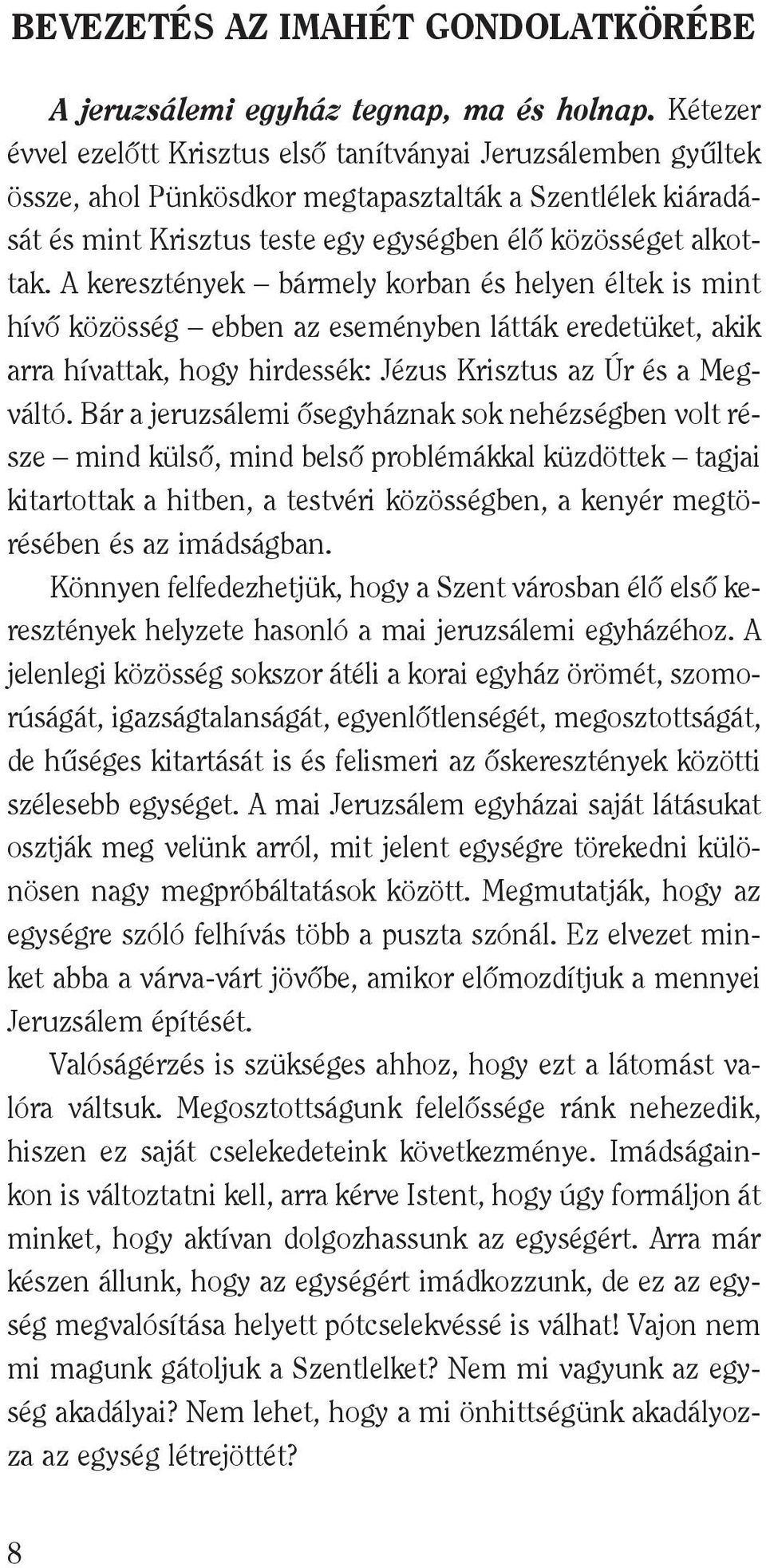 A keresztények bármely korban és helyen éltek is mint hívô közösség ebben az eseményben látták eredetüket, akik arra hívattak, hogy hirdessék: Jézus Krisztus az Úr és a Meg - váltó.