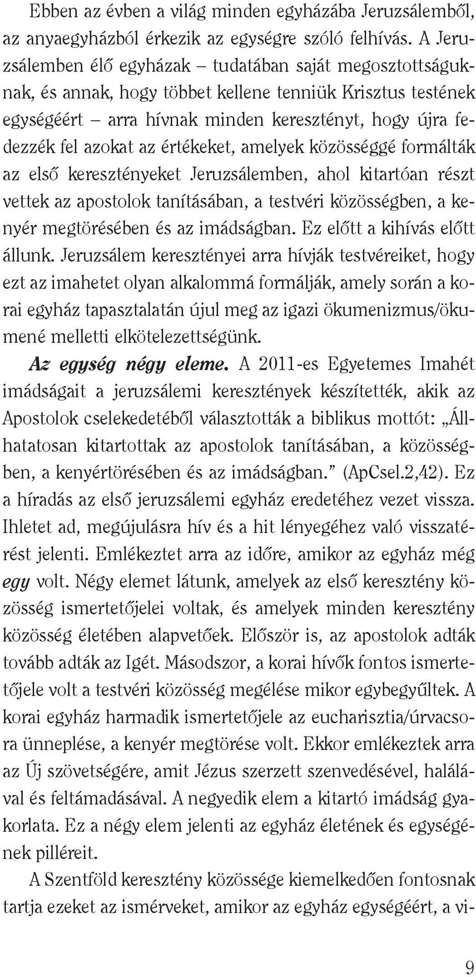 az értékeket, amelyek közösséggé formálták az elsô keresztényeket Jeruzsálemben, ahol kitartóan részt vettek az apostolok tanításában, a testvéri közösségben, a kenyér megtörésében és az imádságban.